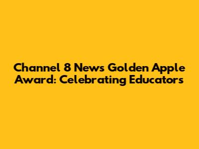 Channel 8 News Golden Apple Award: Celebrating Educators