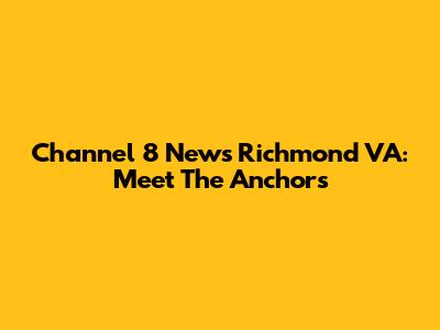 Channel 8 News Richmond VA: Meet The Anchors