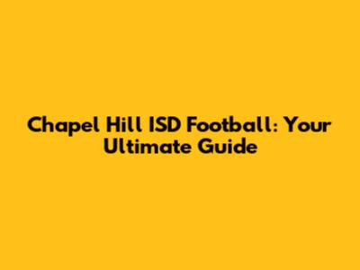 Chapel Hill ISD Football: Your Ultimate Guide