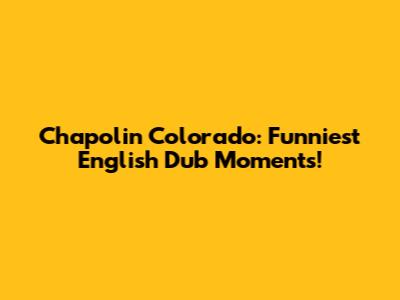 Chapolin Colorado: Funniest English Dub Moments!