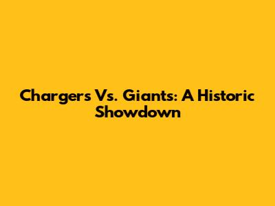 Chargers Vs. Giants: A Historic Showdown