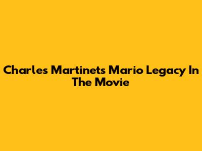 Charles Martinet's Mario Legacy In The Movie