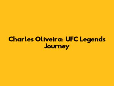 Charles Oliveira: UFC Legend's Journey
