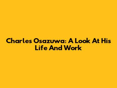 Charles Osazuwa: A Look At His Life And Work