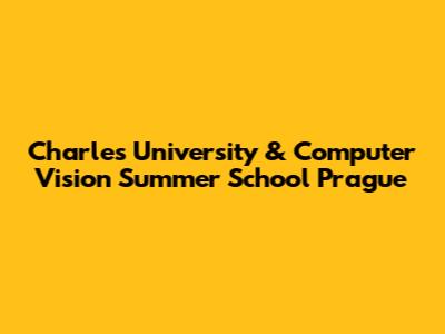 Charles University & Computer Vision Summer School Prague