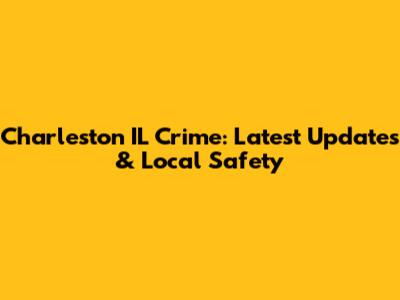 Charleston IL Crime: Latest Updates & Local Safety
