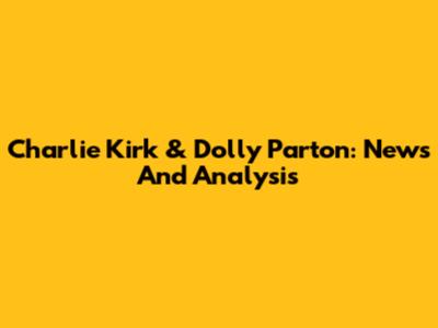 Charlie Kirk & Dolly Parton: News And Analysis