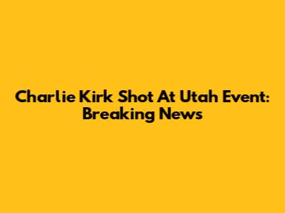 Charlie Kirk Shot At Utah Event: Breaking News