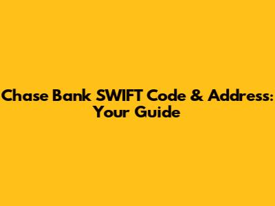 Chase Bank SWIFT Code & Address: Your Guide