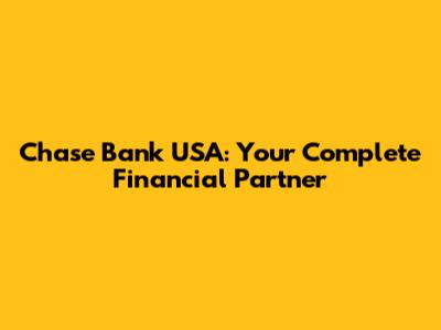 Chase Bank USA: Your Complete Financial Partner