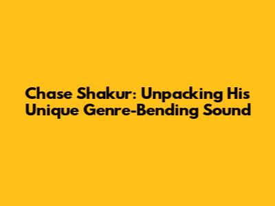 Chase Shakur: Unpacking His Unique Genre-Bending Sound