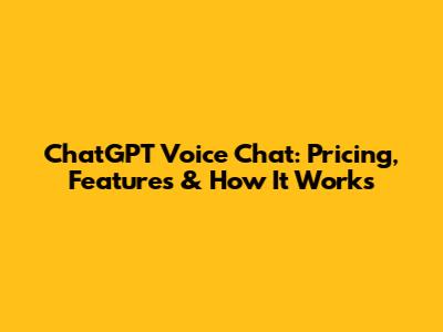 ChatGPT Voice Chat: Pricing, Features & How It Works