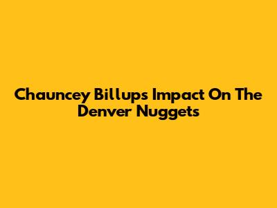 Chauncey Billups' Impact On The Denver Nuggets