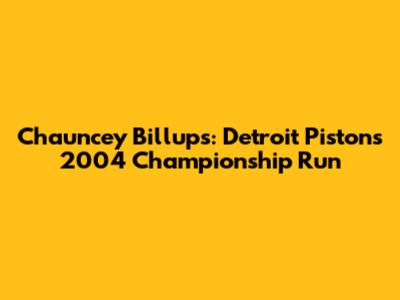 Chauncey Billups: Detroit Pistons' 2004 Championship Run