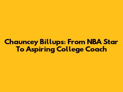 Chauncey Billups: From NBA Star To Aspiring College Coach