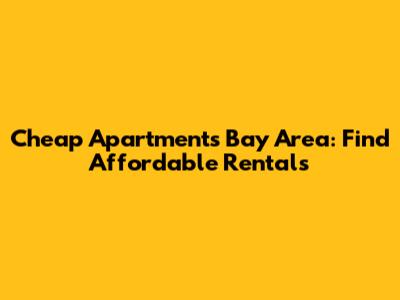 Cheap Apartments Bay Area: Find Affordable Rentals