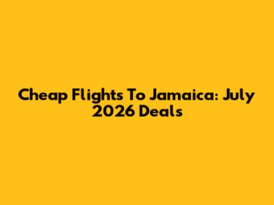 Cheap Flights To Jamaica: July 2026 Deals