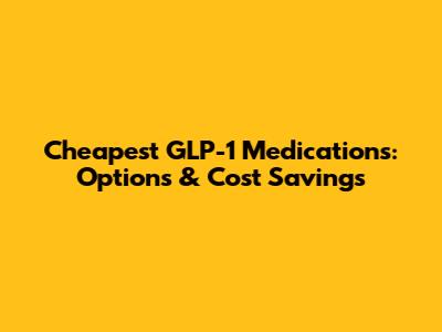 Cheapest GLP-1 Medications: Options & Cost Savings