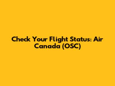 Check Your Flight Status: Air Canada (OSC)