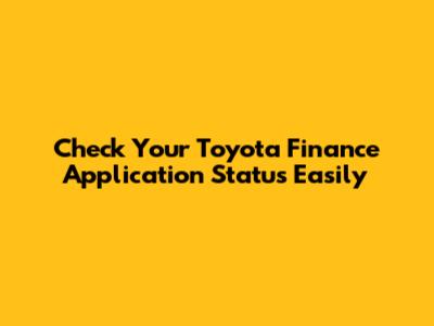 Check Your Toyota Finance Application Status Easily