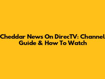 Cheddar News On DirecTV: Channel Guide & How To Watch