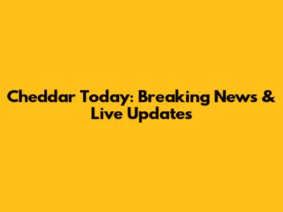 Cheddar Today: Breaking News & Live Updates