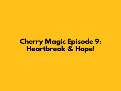 Cherry Magic Episode 9: Heartbreak & Hope!