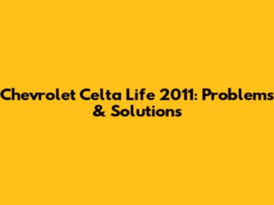Chevrolet Celta Life 2011: Problems & Solutions