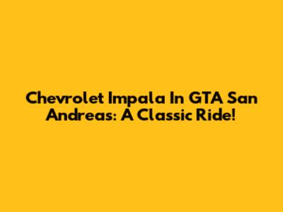 Chevrolet Impala In GTA San Andreas: A Classic Ride!