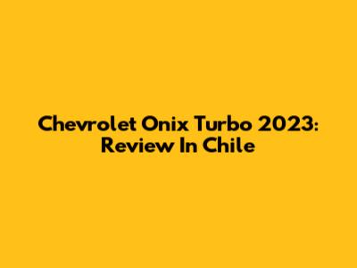 Chevrolet Onix Turbo 2023: Review In Chile