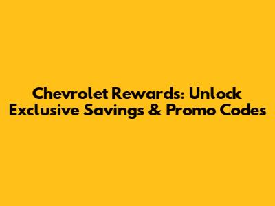 Chevrolet Rewards: Unlock Exclusive Savings & Promo Codes