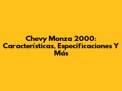Chevy Monza 2000: Características, Especificaciones Y Más