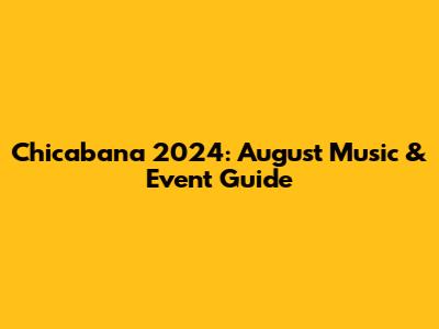 Chicabana 2024: August Music & Event Guide