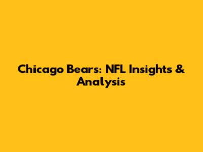 Chicago Bears: NFL Insights & Analysis