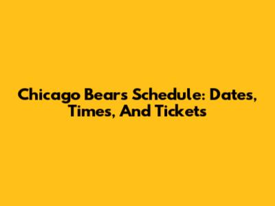 Chicago Bears Schedule: Dates, Times, And Tickets