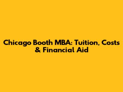 Chicago Booth MBA: Tuition, Costs & Financial Aid