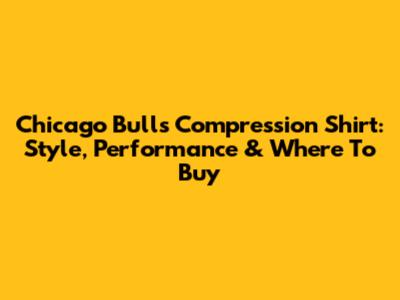 Chicago Bulls Compression Shirt: Style, Performance & Where To Buy
