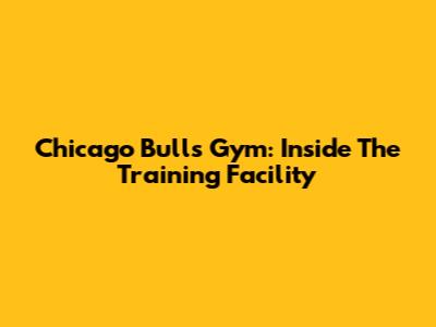 Chicago Bulls Gym: Inside The Training Facility