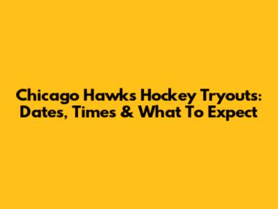 Chicago Hawks Hockey Tryouts: Dates, Times & What To Expect