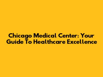 Chicago Medical Center: Your Guide To Healthcare Excellence