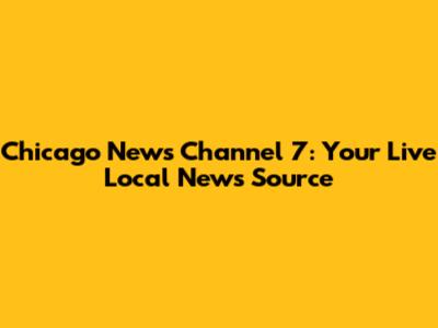 Chicago News Channel 7: Your Live Local News Source