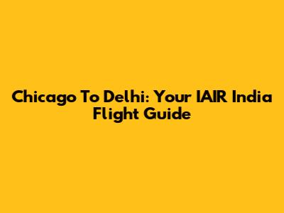 Chicago To Delhi: Your IAIR India Flight Guide
