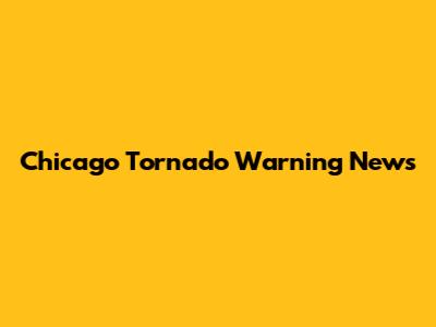 Chicago Tornado Warning News