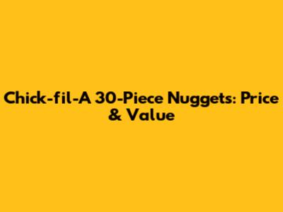 Chick-fil-A 30-Piece Nuggets: Price & Value