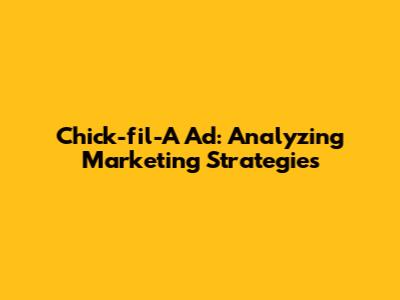Chick-fil-A Ad: Analyzing Marketing Strategies