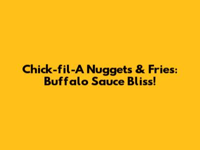 Chick-fil-A Nuggets & Fries: Buffalo Sauce Bliss!