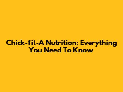 Chick-fil-A Nutrition: Everything You Need To Know