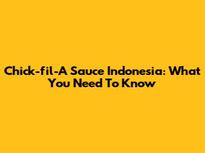 Chick-fil-A Sauce Indonesia: What You Need To Know