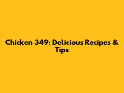 Chicken 349: Delicious Recipes & Tips