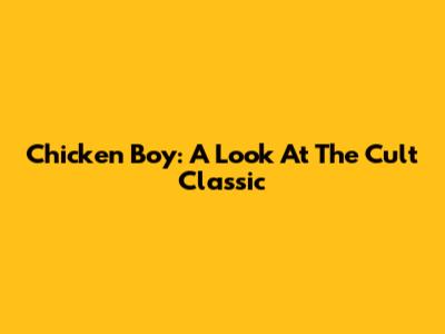 Chicken Boy: A Look At The Cult Classic
